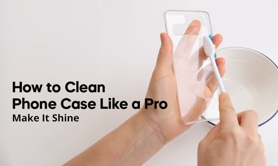 How to Clean Phone Case Like a Pro: Make It Shine