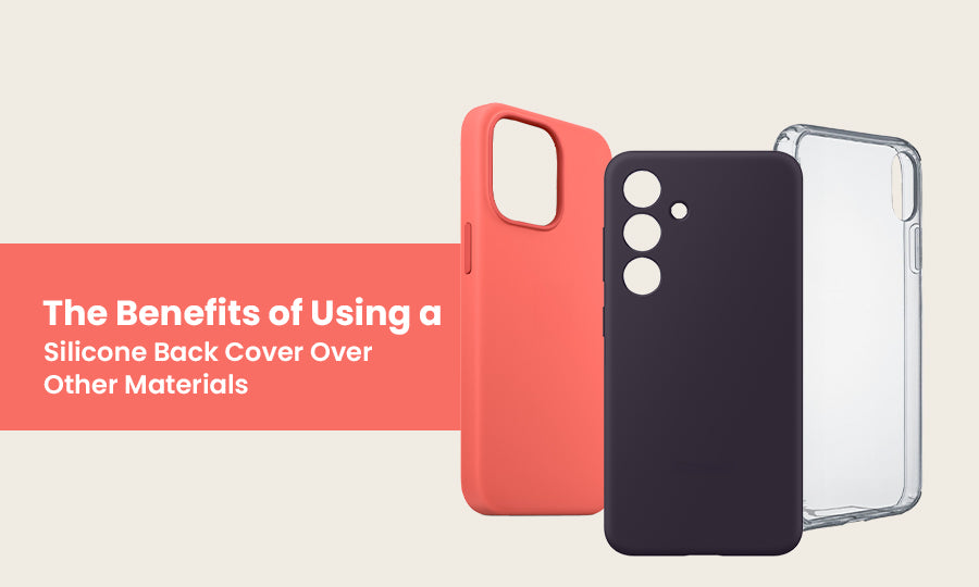 The Benefits of Using a Silicone Back Cover Over Other Materials