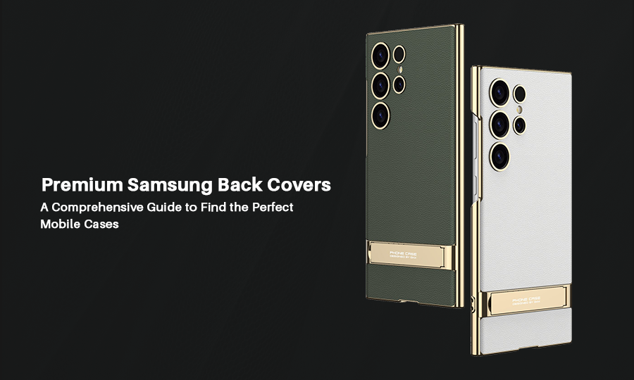 Premium Samsung Back Covers: A Comprehensive Guide to Find the Perfect Mobile Cases
